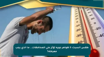 طقس السبت: 3 ظواهر جوية تؤثر على المحافظات.. ما الذي يجب معرفته؟